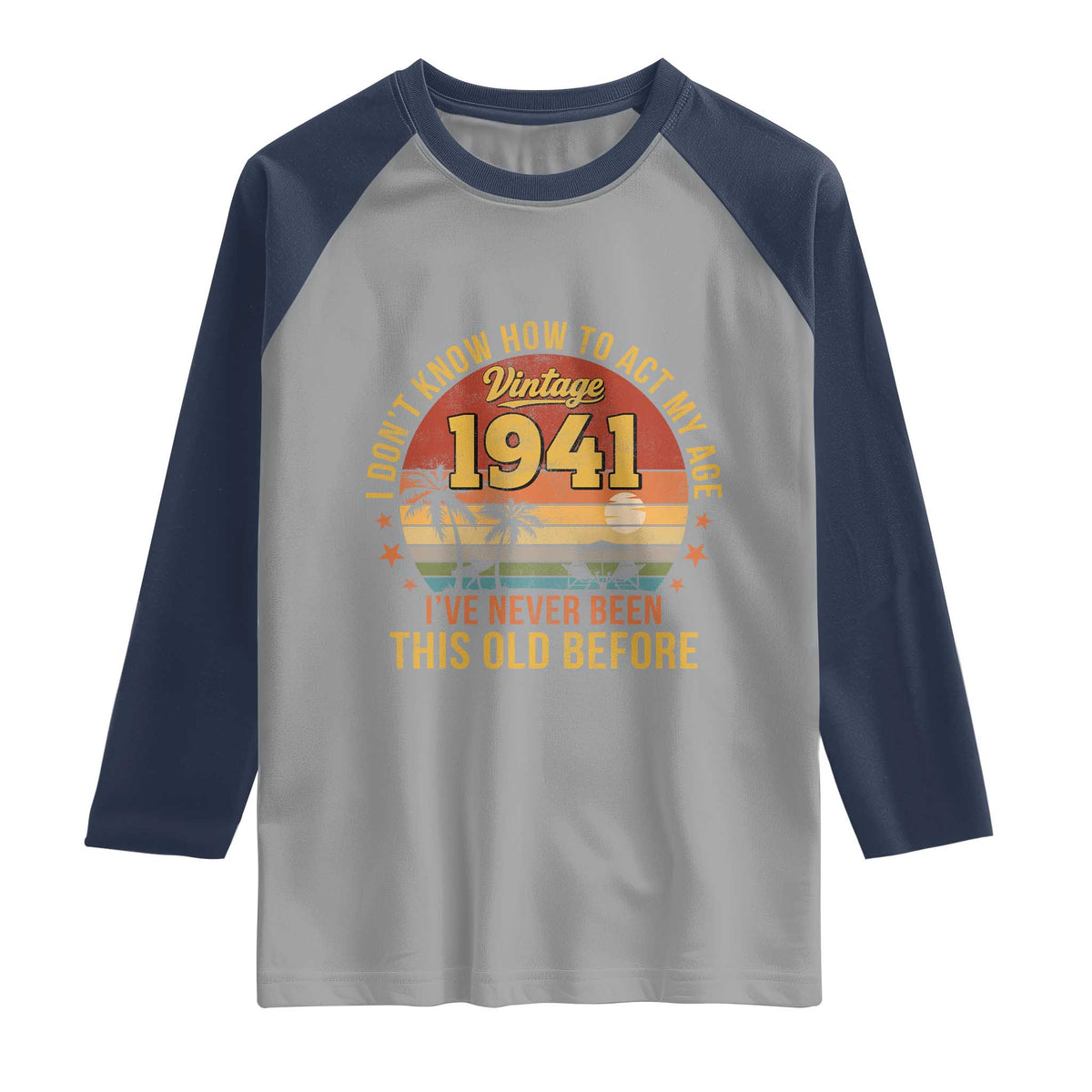 85th Birthday Vintage 1941 Raglan Shirt I Dont Know How To Act My Age Ive Never Been This Old Before