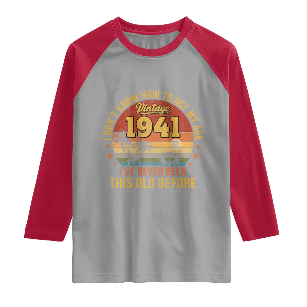 85th Birthday Vintage 1941 Raglan Shirt I Dont Know How To Act My Age Ive Never Been This Old Before