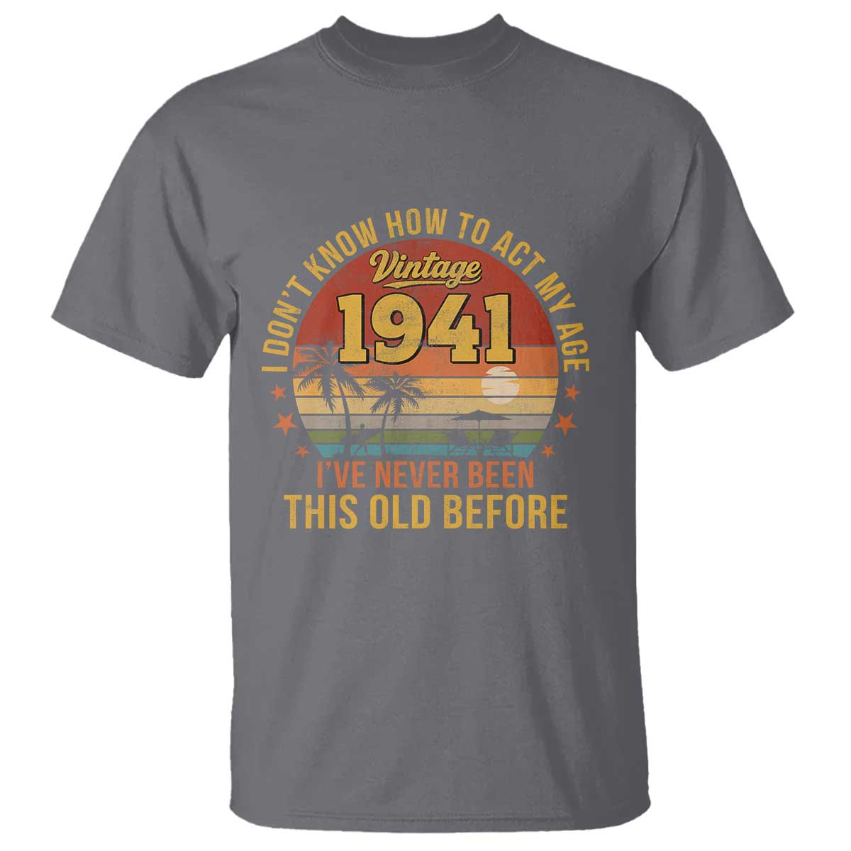 85th Birthday Vintage 1941 T Shirt I Dont Know How To Act My Age Ive Never Been This Old Before