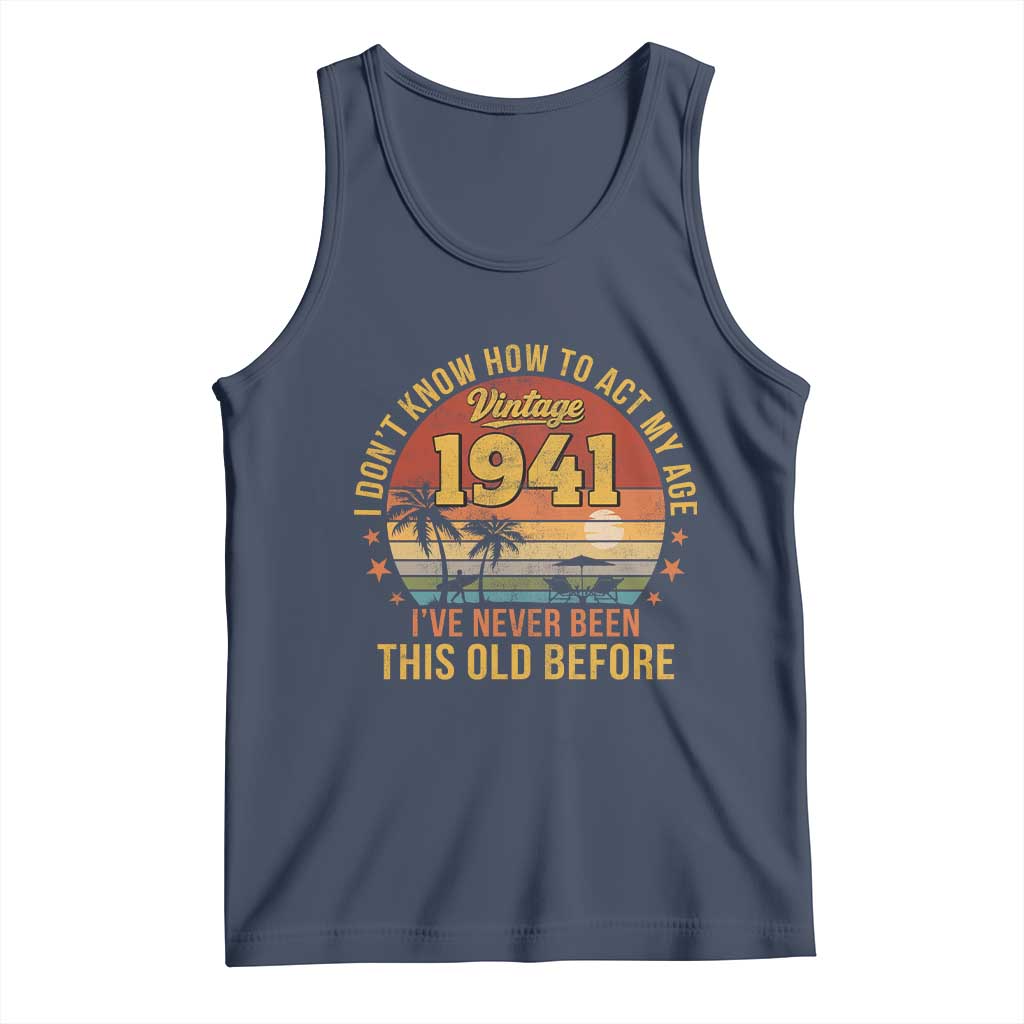 85th Birthday Vintage 1941 Tank Top I Dont Know How To Act My Age Ive Never Been This Old Before