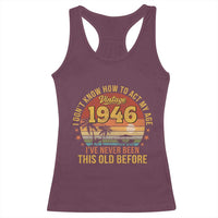80th Birthday Vintage 1946 Racerback Tank Top I Dont Know How To Act My Age Ive Never Been This Old Before