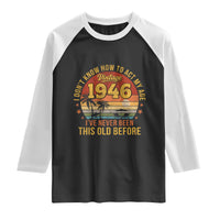 80th Birthday Vintage 1946 Raglan Shirt I Dont Know How To Act My Age Ive Never Been This Old Before