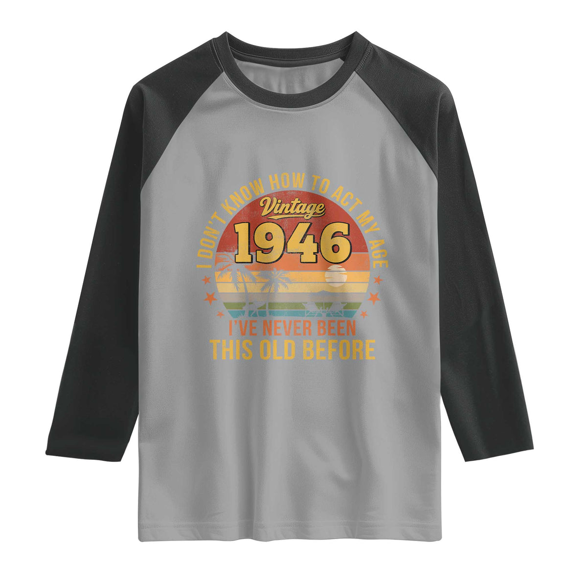 80th Birthday Vintage 1946 Raglan Shirt I Dont Know How To Act My Age Ive Never Been This Old Before