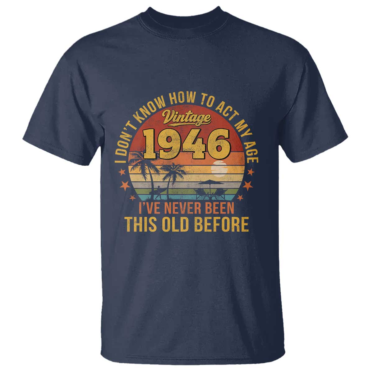 80th Birthday Vintage 1946 T Shirt I Dont Know How To Act My Age Ive Never Been This Old Before