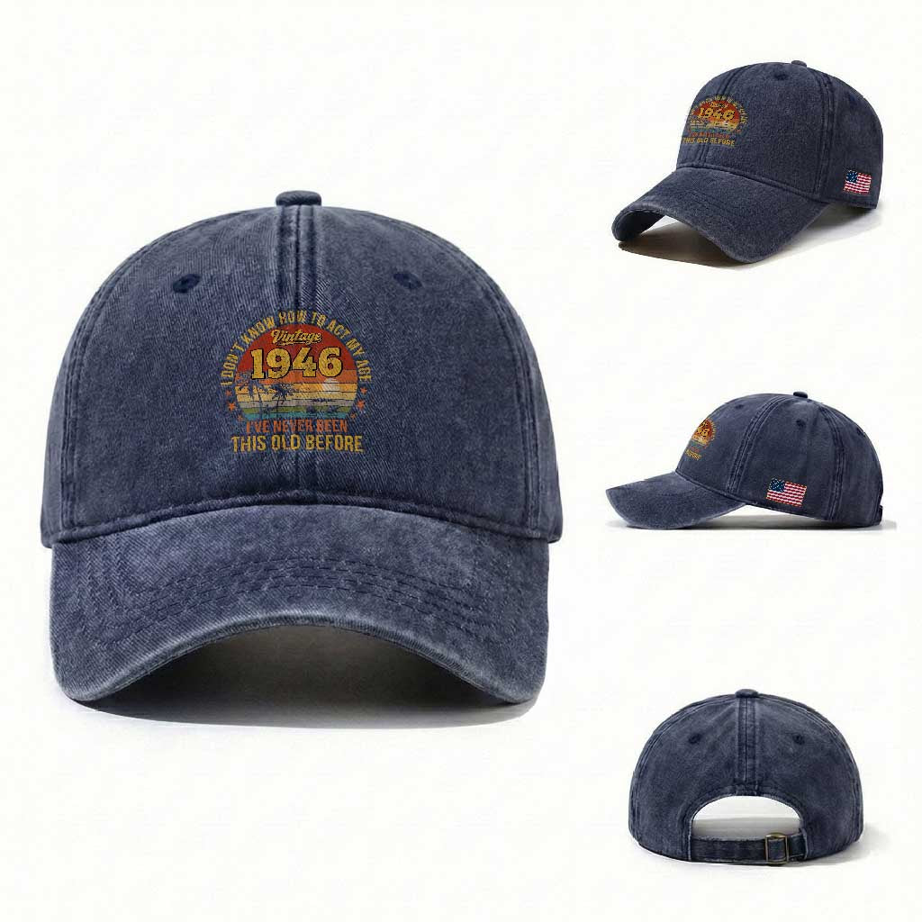 80th Birthday Vintage 1946 Washed Cotton Baseball Cap I Dont Know How To Act My Age Ive Never Been This Old Before