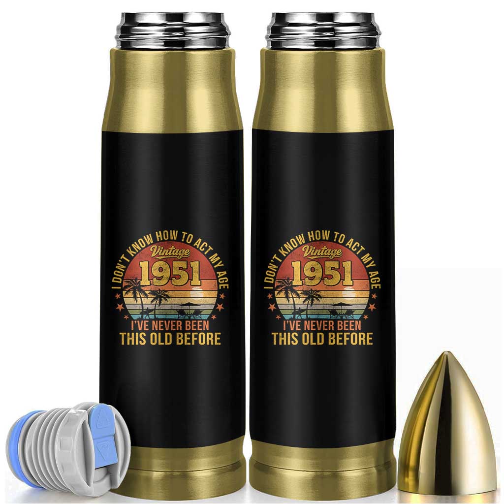 75th Birthday Vintage 1951 Bullet Tumbler I Dont Know How To Act My Age Ive Never Been This Old Before