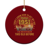 75th Birthday Vintage 1951 Ceramic Ornament I Dont Know How To Act My Age Ive Never Been This Old Before