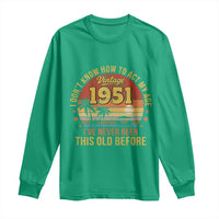 75th Birthday Vintage 1951 Long Sleeve Shirt I Dont Know How To Act My Age Ive Never Been This Old Before
