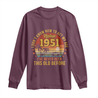 75th Birthday Vintage 1951 Long Sleeve Shirt I Dont Know How To Act My Age Ive Never Been This Old Before