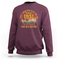 75th Birthday Vintage 1951 Sweatshirt I Dont Know How To Act My Age Ive Never Been This Old Before