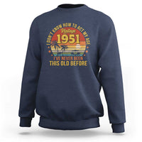 75th Birthday Vintage 1951 Sweatshirt I Dont Know How To Act My Age Ive Never Been This Old Before