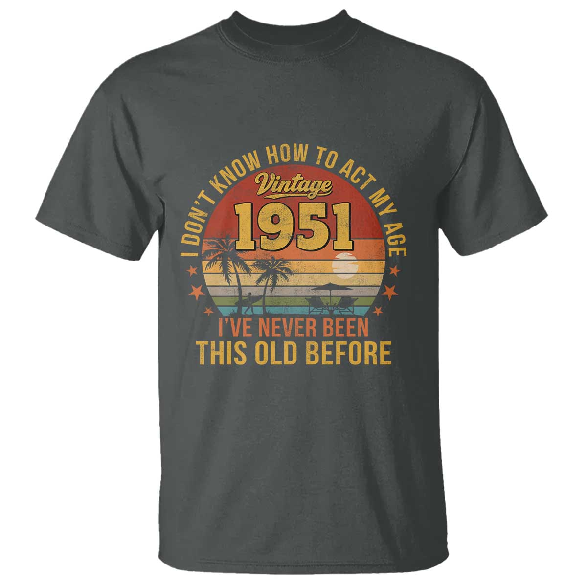 75th Birthday Vintage 1951 T Shirt I Dont Know How To Act My Age Ive Never Been This Old Before