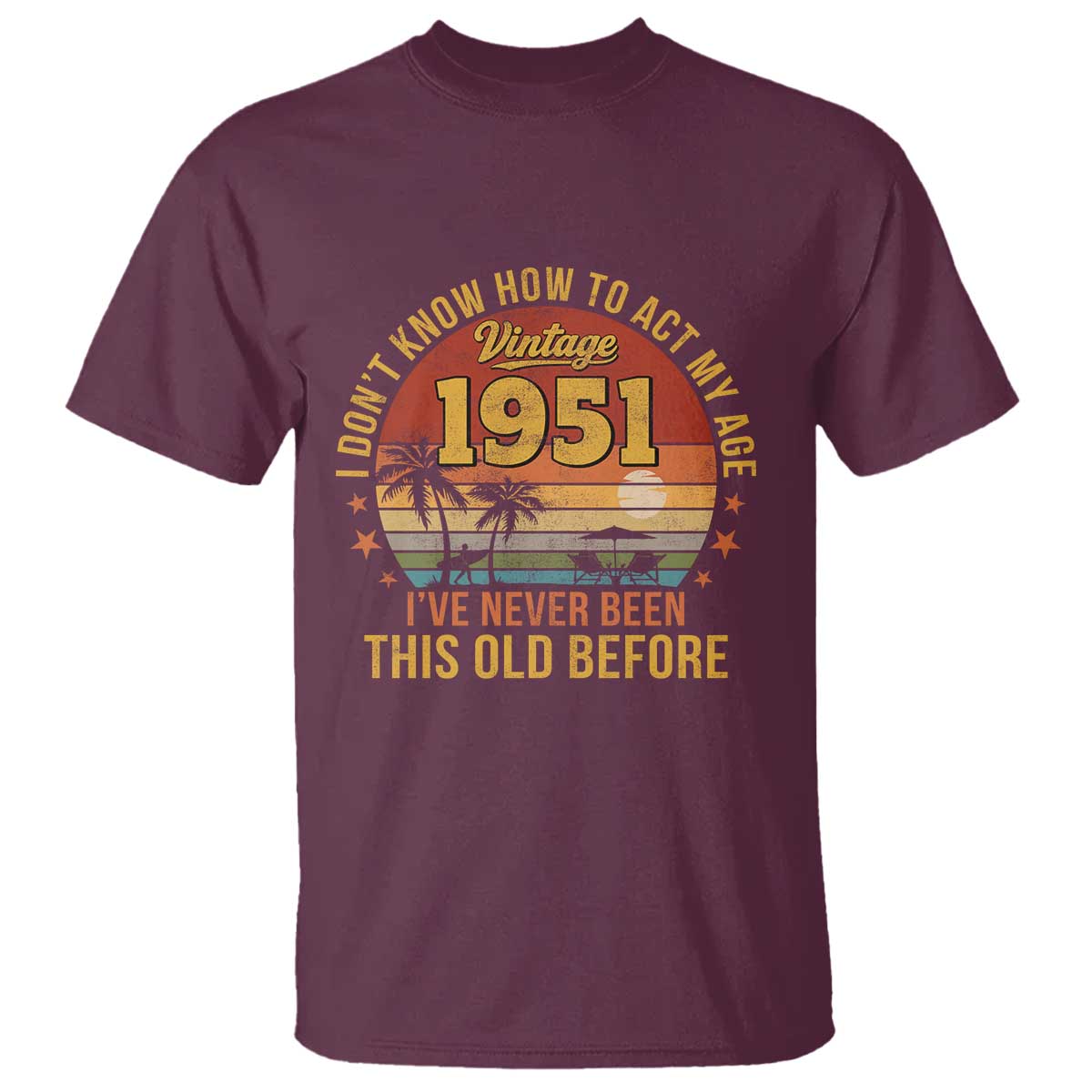 75th Birthday Vintage 1951 T Shirt I Dont Know How To Act My Age Ive Never Been This Old Before