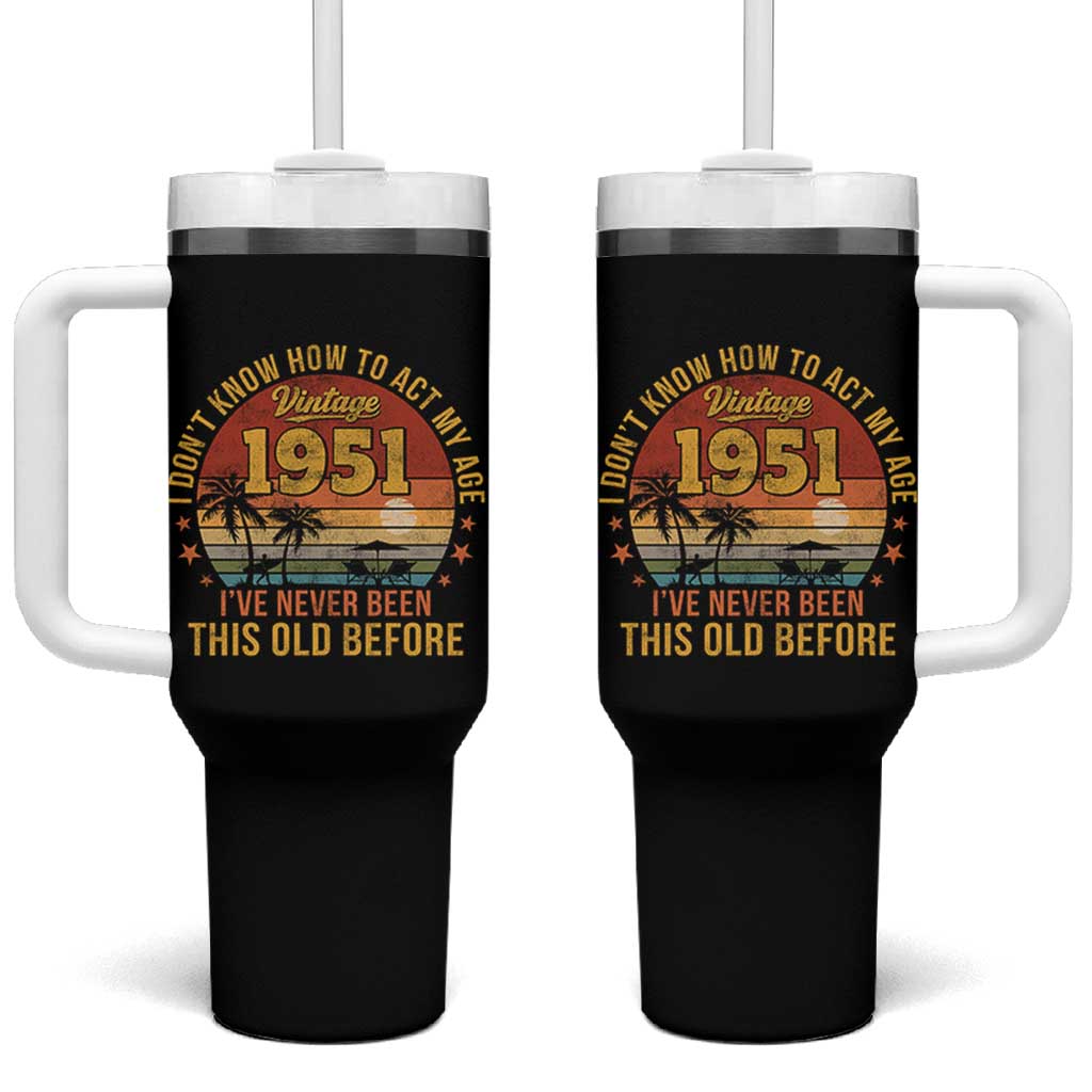 75th Birthday Vintage 1951 Tumbler With Handle I Dont Know How To Act My Age Ive Never Been This Old Before