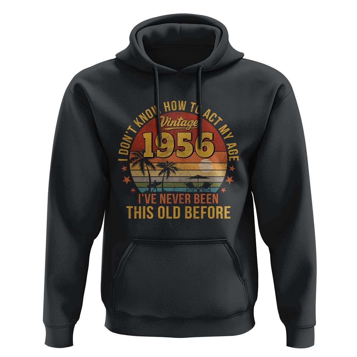 70th Birthday Vintage 1956 Hoodie I Dont Know How To Act My Age Ive Never Been This Old Before