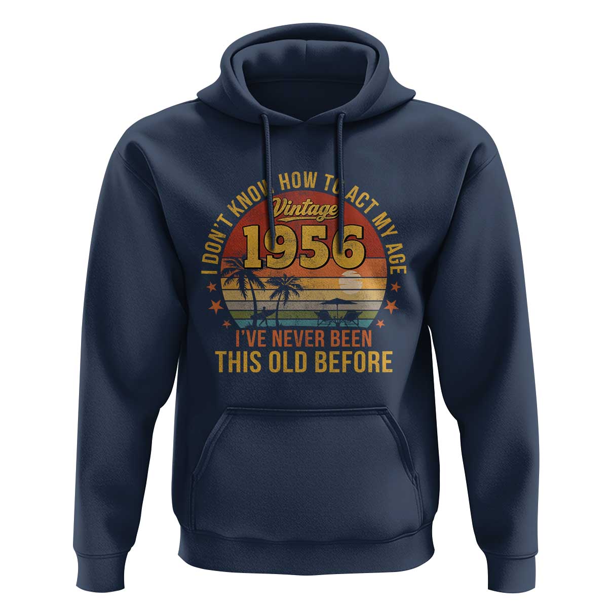 70th Birthday Vintage 1956 Hoodie I Dont Know How To Act My Age Ive Never Been This Old Before