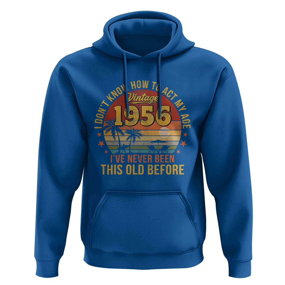 70th Birthday Vintage 1956 Hoodie I Dont Know How To Act My Age Ive Never Been This Old Before