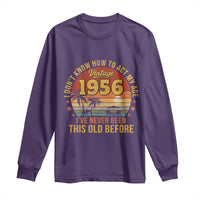 70th Birthday Vintage 1956 Long Sleeve Shirt I Dont Know How To Act My Age Ive Never Been This Old Before