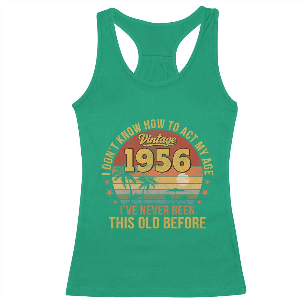 70th Birthday Vintage 1956 Racerback Tank Top I Dont Know How To Act My Age Ive Never Been This Old Before