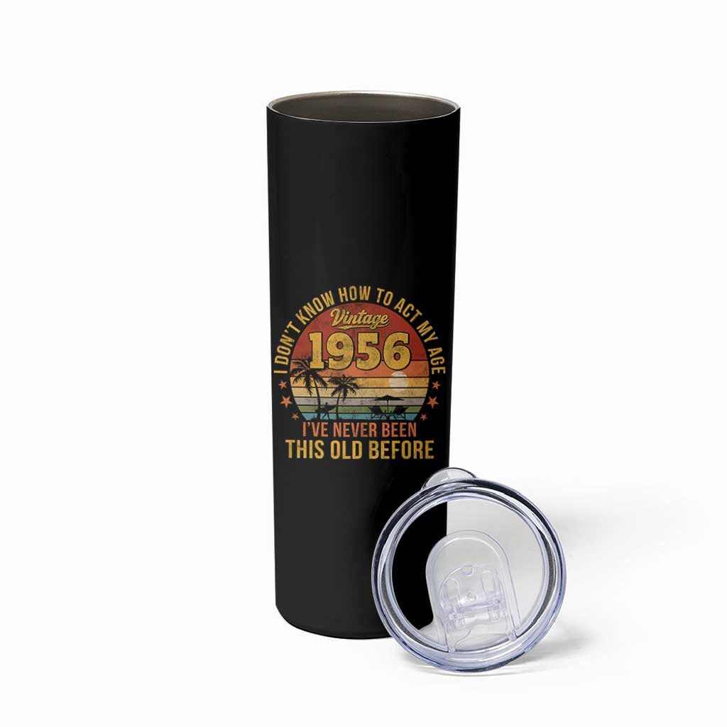 70th Birthday Vintage 1956 Skinny Tumbler I Dont Know How To Act My Age Ive Never Been This Old Before