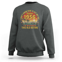 70th Birthday Vintage 1956 Sweatshirt I Dont Know How To Act My Age Ive Never Been This Old Before