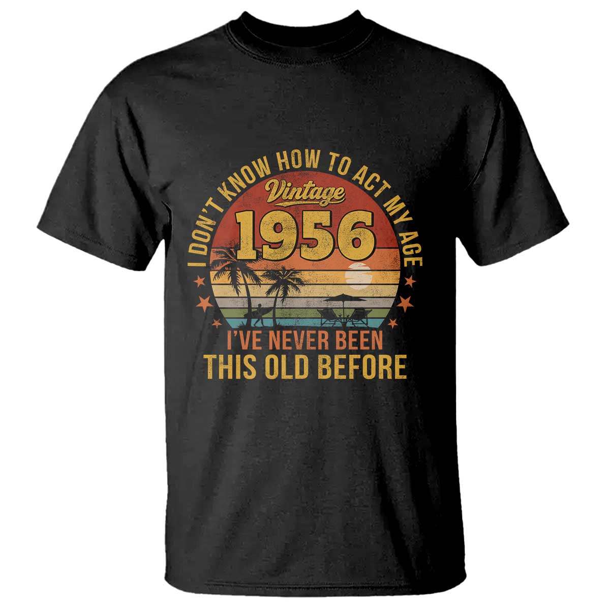 70th Birthday Vintage 1956 T Shirt I Dont Know How To Act My Age Ive Never Been This Old Before