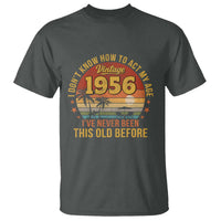 70th Birthday Vintage 1956 T Shirt I Dont Know How To Act My Age Ive Never Been This Old Before