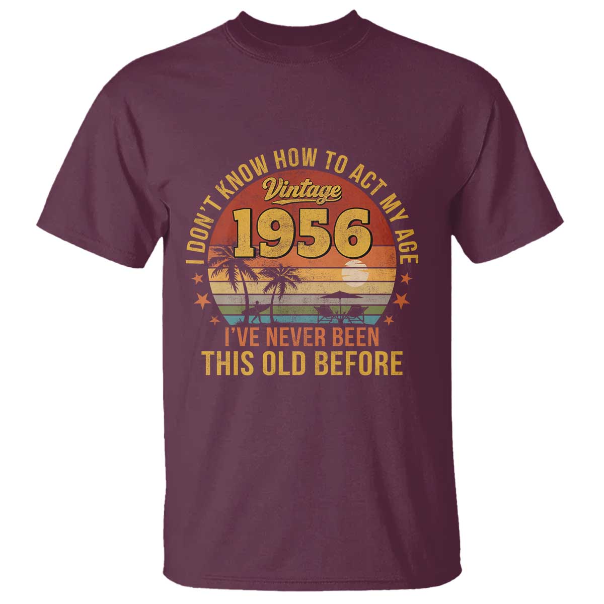 70th Birthday Vintage 1956 T Shirt I Dont Know How To Act My Age Ive Never Been This Old Before