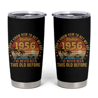 70th Birthday Vintage 1956 Tumbler Cup I Dont Know How To Act My Age Ive Never Been This Old Before