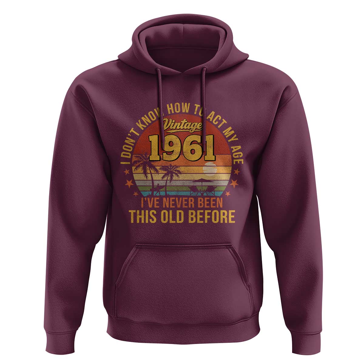 65th Birthday Vintage 1961 Hoodie I Dont Know How To Act My Age Ive Never Been This Old Before
