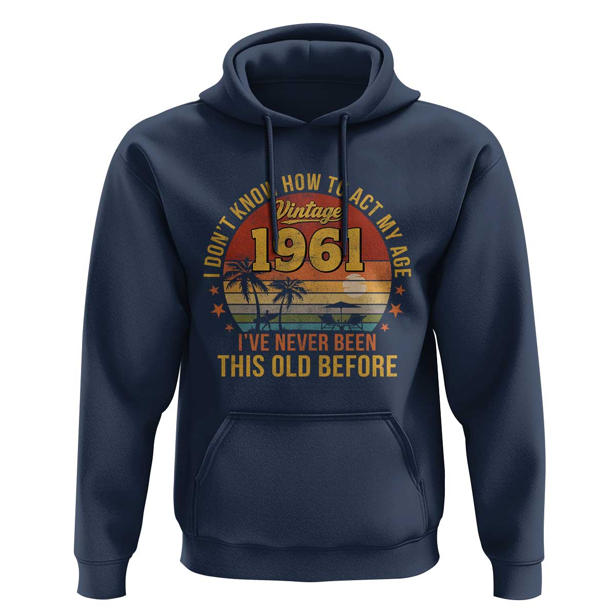 65th Birthday Vintage 1961 Hoodie I Dont Know How To Act My Age Ive Never Been This Old Before
