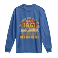 65th Birthday Vintage 1961 Long Sleeve Shirt I Dont Know How To Act My Age Ive Never Been This Old Before