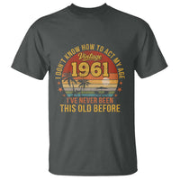 65th Birthday Vintage 1961 T Shirt I Dont Know How To Act My Age Ive Never Been This Old Before