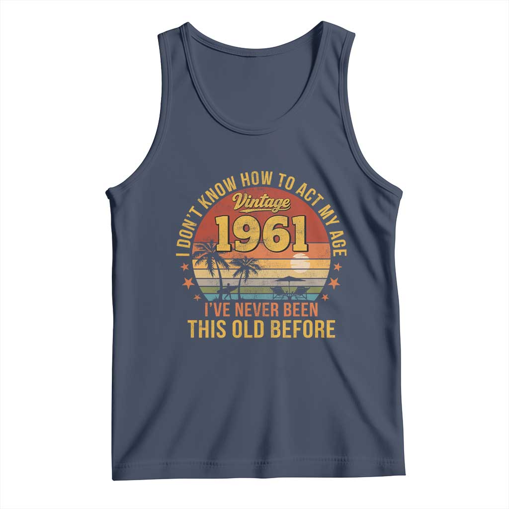 65th Birthday Vintage 1961 Tank Top I Dont Know How To Act My Age Ive Never Been This Old Before