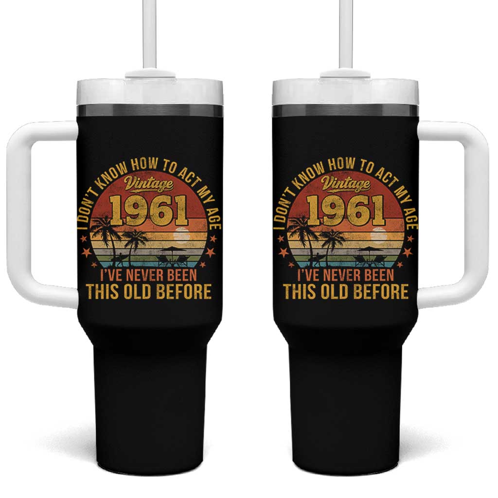 65th Birthday Vintage 1961 Tumbler With Handle I Dont Know How To Act My Age Ive Never Been This Old Before
