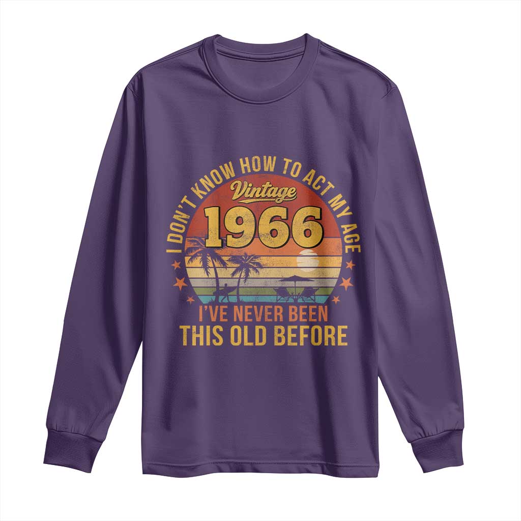 60th Birthday Vintage 1966 Long Sleeve Shirt I Dont Know How To Act My Age Ive Never Been This Old Before