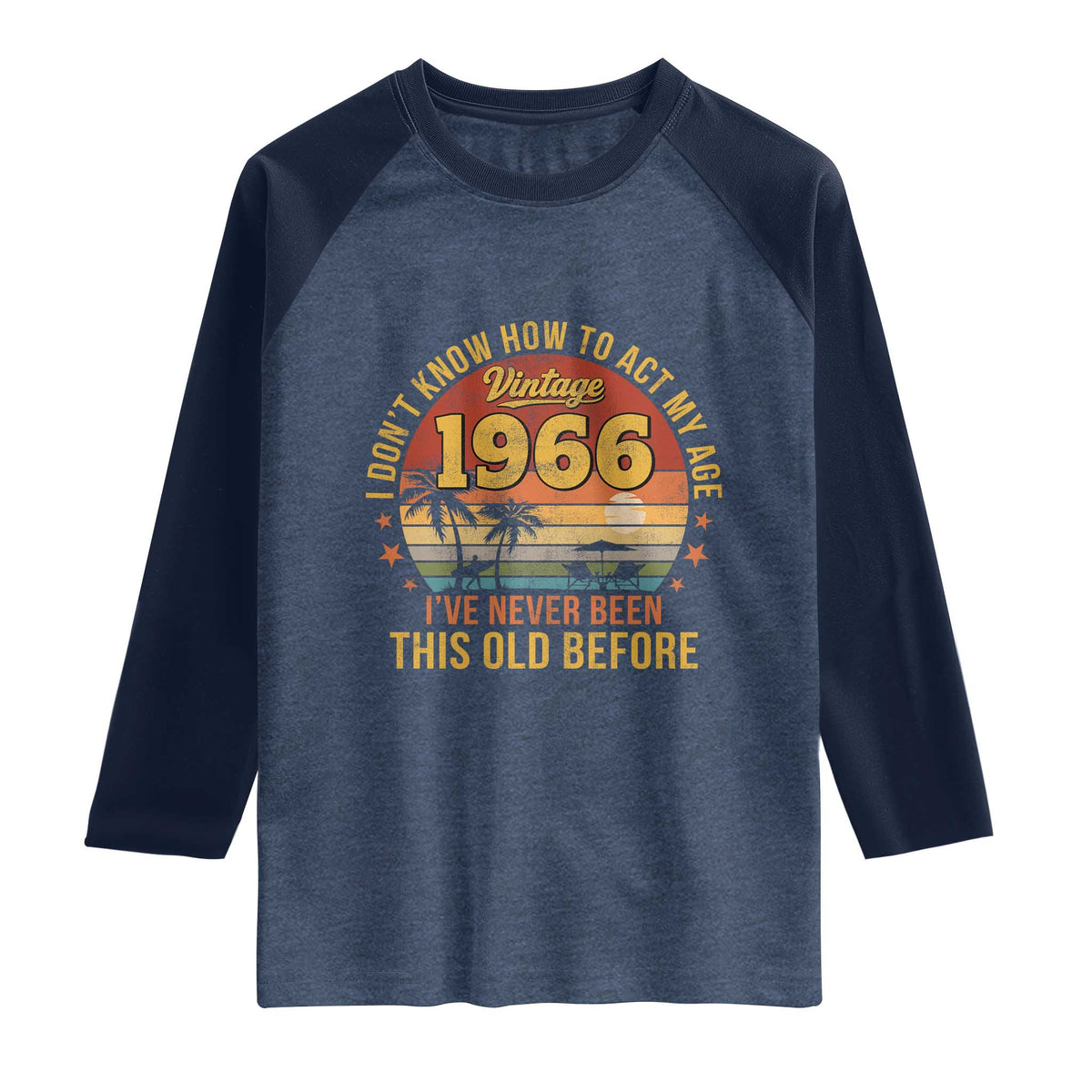 60th Birthday Vintage 1966 Raglan Shirt I Dont Know How To Act My Age Ive Never Been This Old Before