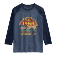 60th Birthday Vintage 1966 Raglan Shirt I Dont Know How To Act My Age Ive Never Been This Old Before