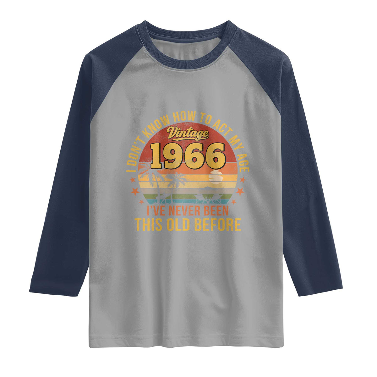 60th Birthday Vintage 1966 Raglan Shirt I Dont Know How To Act My Age Ive Never Been This Old Before