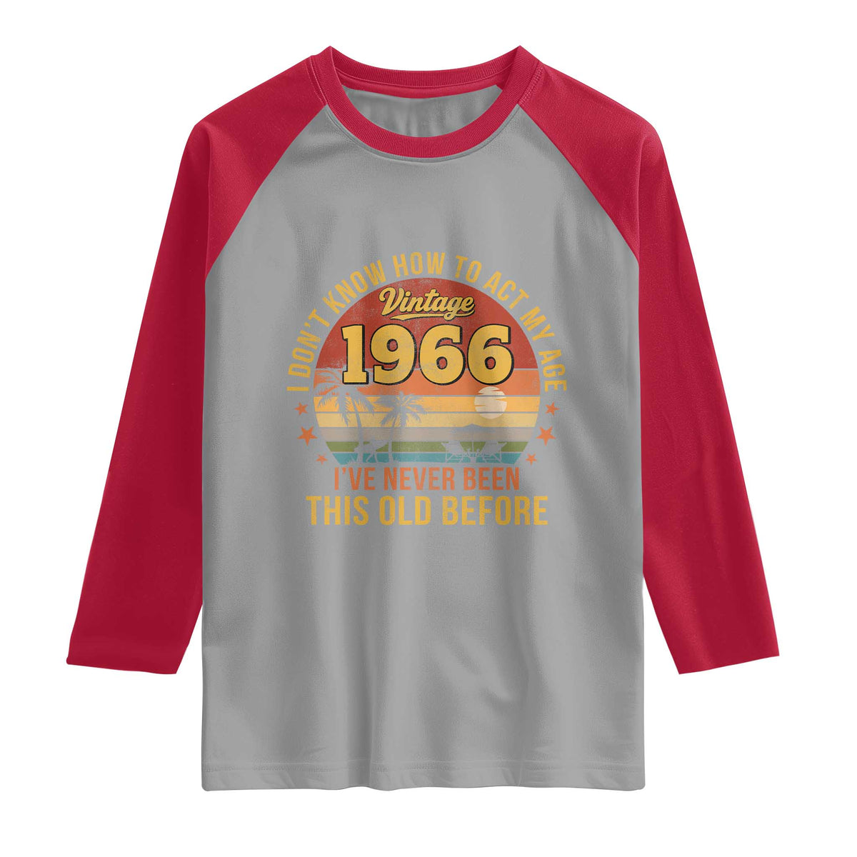 60th Birthday Vintage 1966 Raglan Shirt I Dont Know How To Act My Age Ive Never Been This Old Before