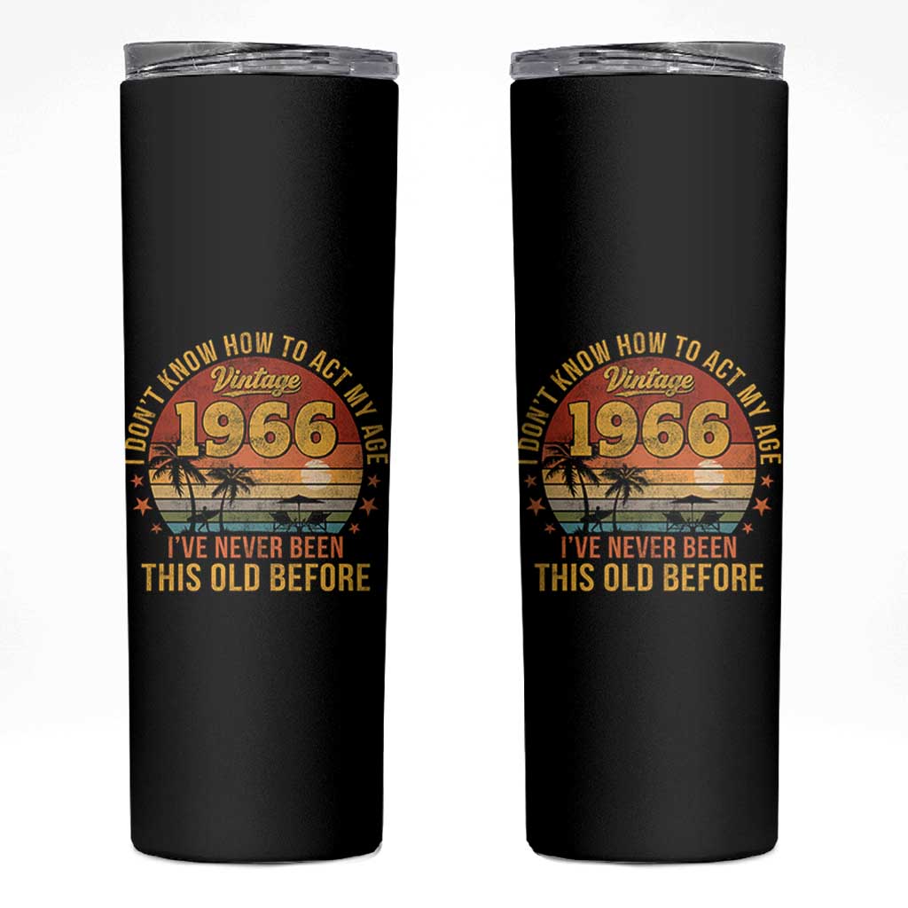 60th Birthday Vintage 1966 Skinny Tumbler I Dont Know How To Act My Age Ive Never Been This Old Before