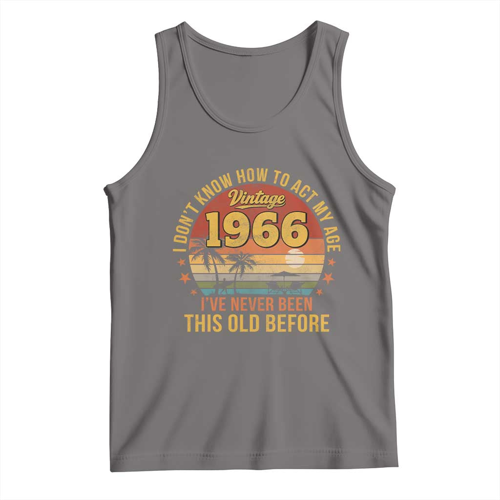 60th Birthday Vintage 1966 Tank Top I Dont Know How To Act My Age Ive Never Been This Old Before