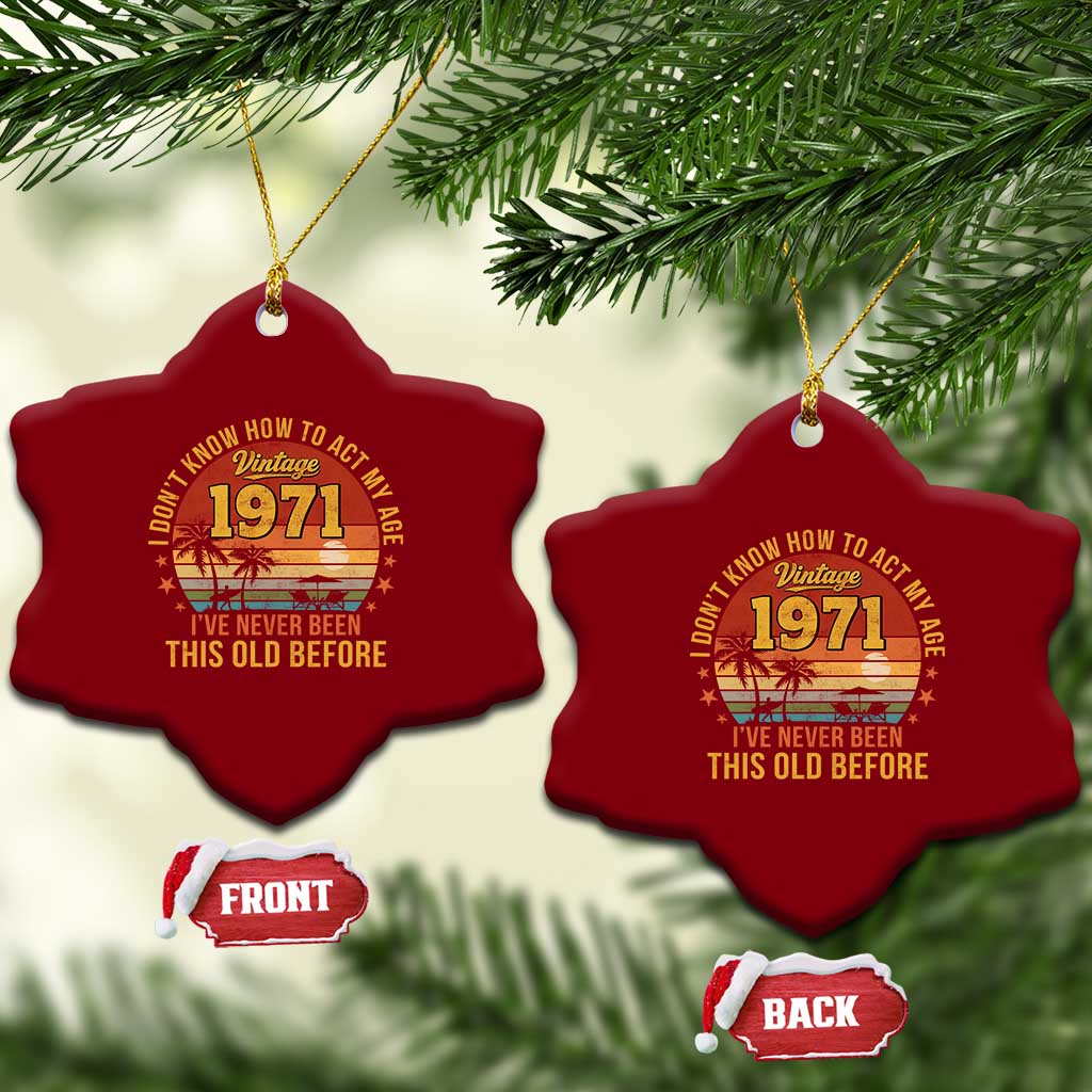 55th Birthday Vintage 1971 Ceramic Ornament I Dont Know How To Act My Age Ive Never Been This Old Before