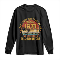 55th Birthday Vintage 1971 Long Sleeve Shirt I Dont Know How To Act My Age Ive Never Been This Old Before