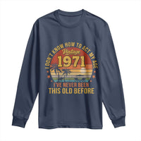 55th Birthday Vintage 1971 Long Sleeve Shirt I Dont Know How To Act My Age Ive Never Been This Old Before
