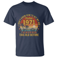 55th Birthday Vintage 1971 T Shirt I Dont Know How To Act My Age Ive Never Been This Old Before