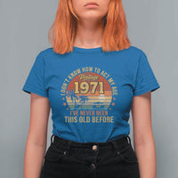 55th Birthday Vintage 1971 T Shirt For Women I Dont Know How To Act My Age Ive Never Been This Old Before