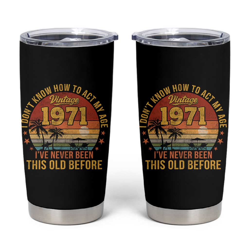 55th Birthday Vintage 1971 Tumbler Cup I Dont Know How To Act My Age Ive Never Been This Old Before