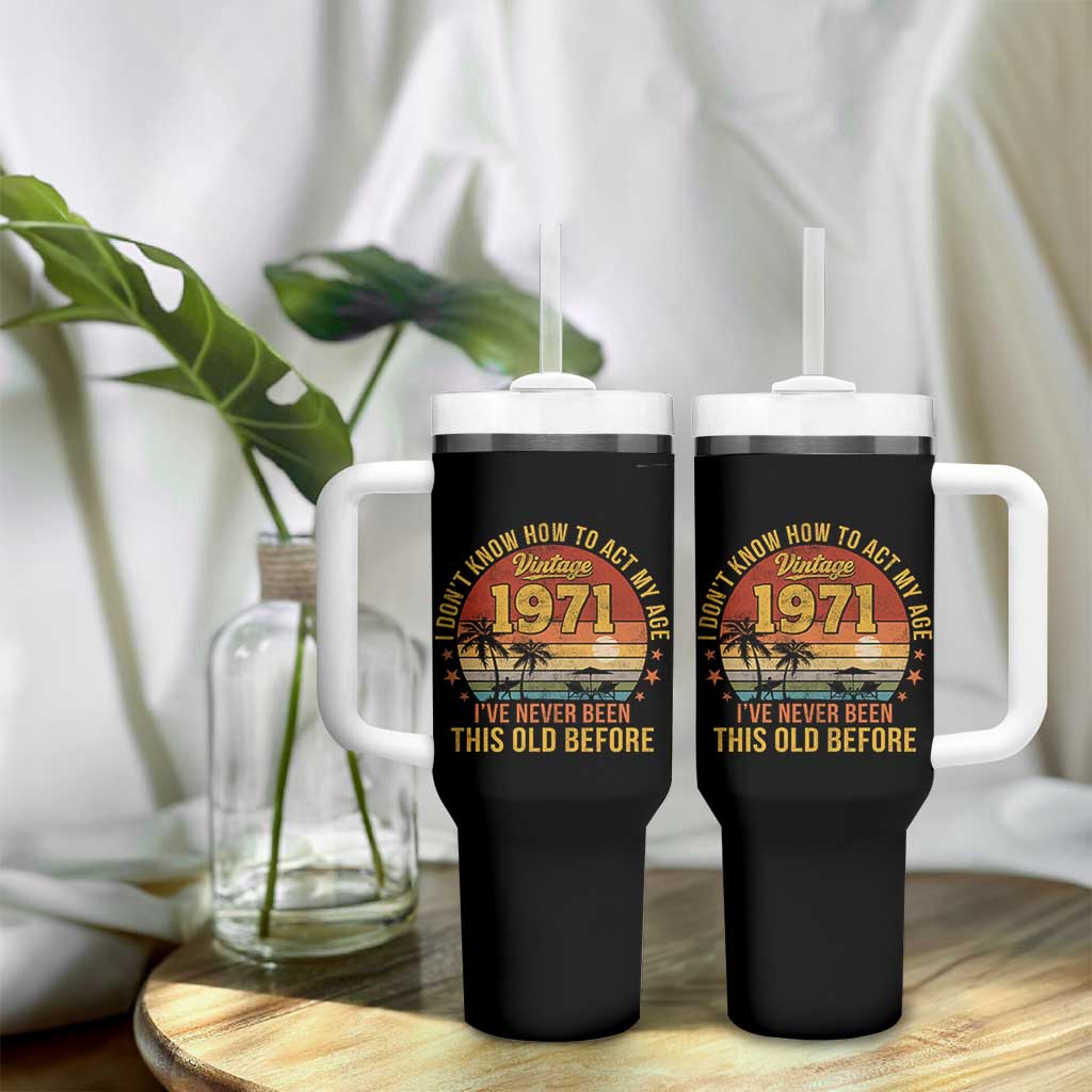 55th Birthday Vintage 1971 Tumbler With Handle I Dont Know How To Act My Age Ive Never Been This Old Before