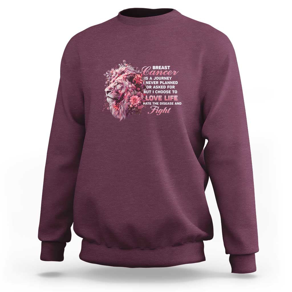 Breast Cancer Awareness Sweatshirt Breast Cancer Is A Journey I Never Planned Or Asked For But I Choose To Love Life Floral Lion - Wonder Print Shop
